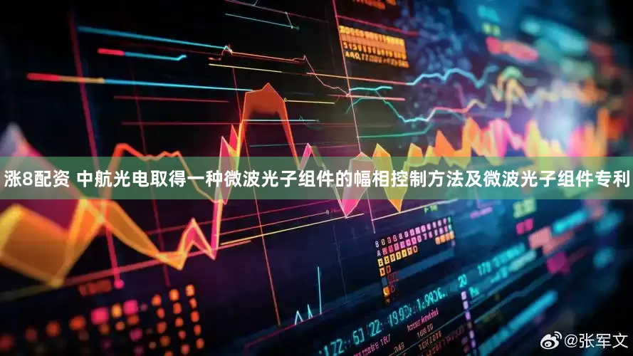 涨8配资 中航光电取得一种微波光子组件的幅相控制方法及微波光子组件专利