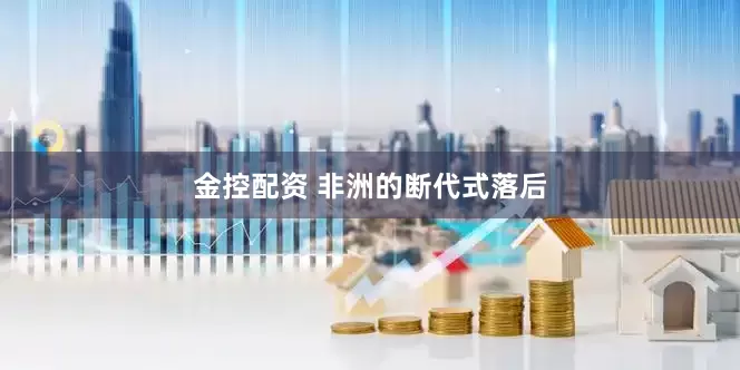 金控配资 非洲的断代式落后